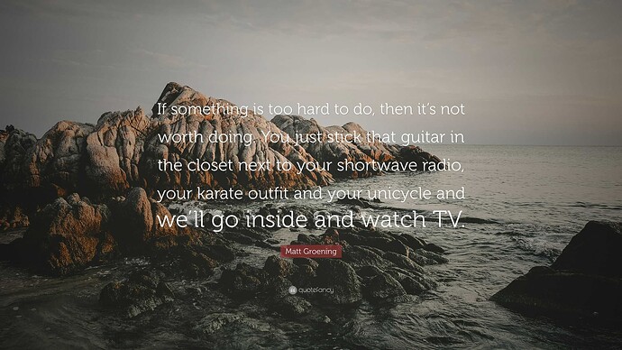 6082443-Matt-Groening-Quote-If-something-is-too-hard-to-do-then-it-s-not